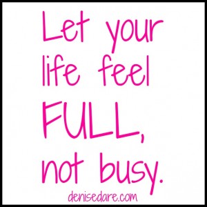 Let Life Feel Full, Not Busy